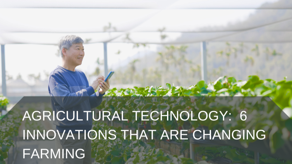 Agricultural Technology: 6 innovations that are changing farming