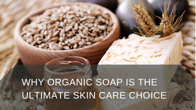 Why Organic Soap is the Ultimate Skincare Choice