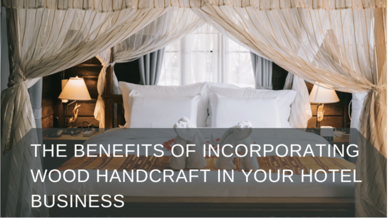 The Benefits of Incorporating Wood Handcraft in Your Hotel Business