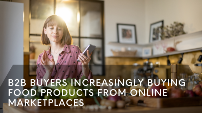 B2B Buyers Increasingly Buying Food Products from Online Marketplaces