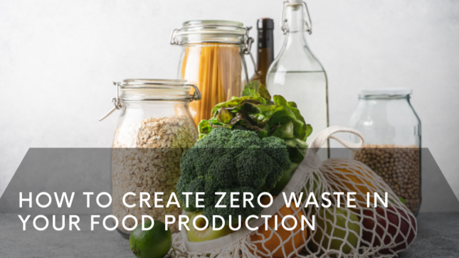 How to Create Zero Waste in Your Food Production