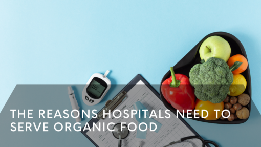 The Reasons Hospitals Need to Serve Organic Food
